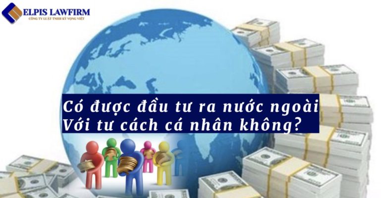 Có được đầu tư ra nước ngoài với tư cách cá nhân không?