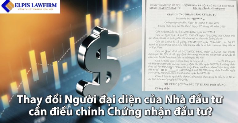 Thay đổi người đại diện pháp luật của nhà đầu tư cần điều chỉnh Chứng nhận đầu tư?