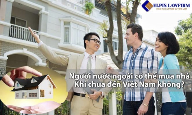 Người nước ngoài có thể mua nhà khi chưa đến Việt Nam không?